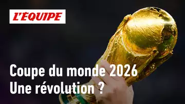 Pourquoi la Coupe du monde 2026 va être une révolution